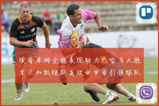 埃奇库姆全能表现助力巴哈马大胜牙买加凯琼斯高效命中率引领球队胜利