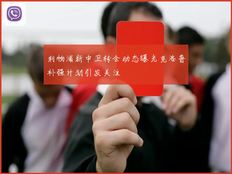 利物浦新中卫转会动态曝光克洛普补强计划引发关注